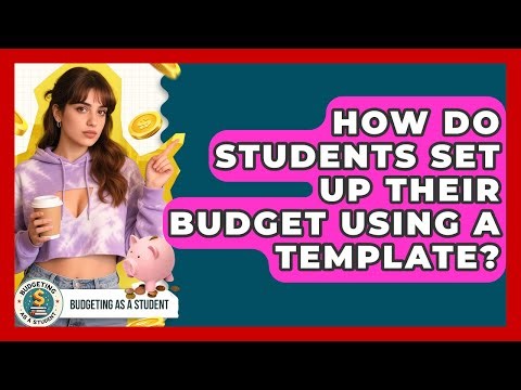 How Do Students Set Up Their Budget Using A Template? - Budgeting as a Student