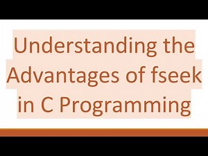 Understanding the Advantages of fseek in C Programming