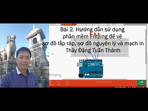 Bài 2. HD phần mềm Fritzing để vẽ sơ đồ lắp đặt, sơ đồ nguyên lý và mạch in - Thầy Đặng Tuấn Thành