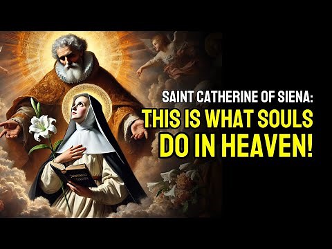 WHAT HAPPENS TO THE SOULS IN HEAVEN? Saint Catherine of Siena's Visions From God
