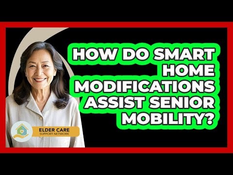 How Do Smart Home Modifications Assist Senior Mobility? - Elder Care Support Network