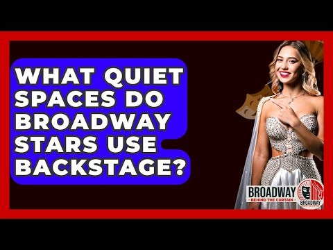 What Quiet Spaces Do Broadway Stars Use Backstage? - Broadway Behind The Curtain