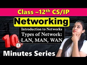 10 Minutes Series | Introduction to Networks & Types of Network: LAN, MAN, WAN | Class 12 CS/IP