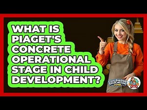 What Is Piaget's Concrete Operational Stage In Child Development? - Childhood Education Zone