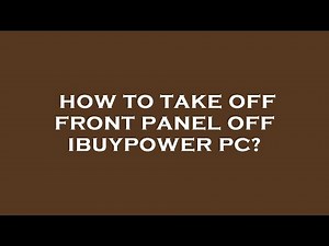 How to take off front panel off ibuypower pc?