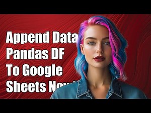 How to Append a Pandas DataFrame to Google Sheets: Step-by-Step Guide