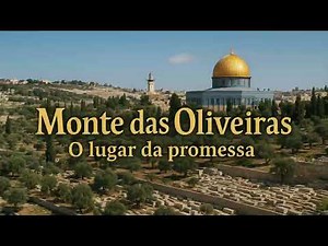 Monte das Oliveiras – Onde Jesus orou e voltará