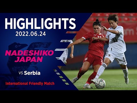 【ハイライト】セルビア女子代表vsなでしこジャパン｜2022 6.24 Sport Center FAS（セルビア／スタラパゾバ）国際親善試合