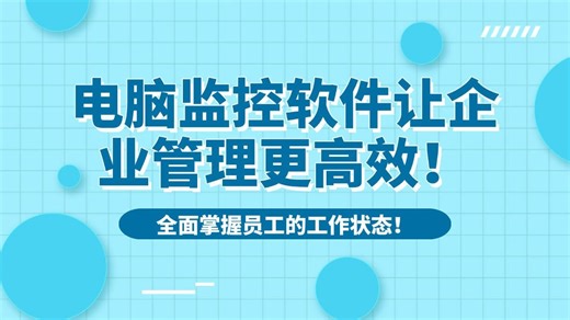 全面掌握员工的工作状态！电脑监控软件让企业管理更高效！
