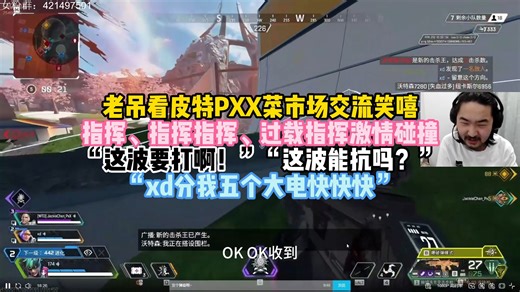 老吊看皮特PXX菜市场交流笑嘻，指挥、指挥指挥、过载指挥激情碰撞“这波要打啊！”“这波能抗吗？”“xd分我五个大电快快快”