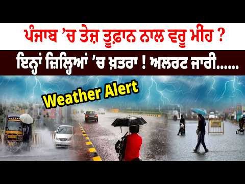 Heavy Rain Alert - Punjab ’ਚ ਤੇਜ਼ ਤੂਫ਼ਾਨ ਨਾਲ ਵਰੂ ਮੀਂਹ ? ਇਨ੍ਹਾਂ ਜ਼ਿਲ੍ਹਿਆਂ ’ਚ ਖ਼ਤਰਾ ! Alert ਜਾਰੀ……