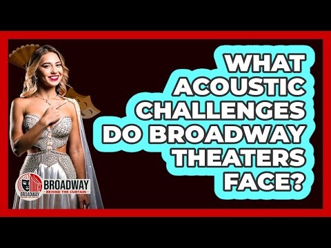 What Acoustic Challenges Do Broadway Theaters Face?