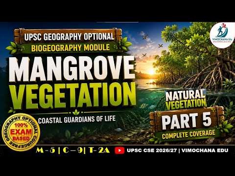 Mangrove Vegetation | complete | Distribution, Importance & Conservation | UPSC Geography Optional
