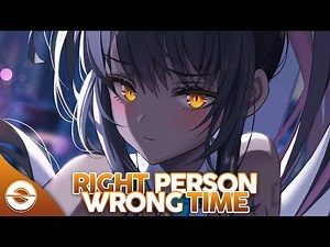Nightcore - Right Person Wrong Time (Lyrics)