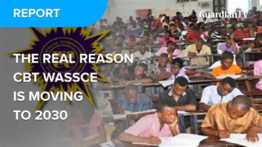 Why CBT WASSCE is moving to 2030 - GuardianTV