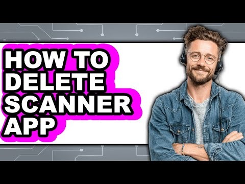 How to Delete Scanner App (full Guide)