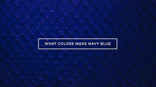 What Colors Make Navy Blue? What Two Colors Make Navy Blue