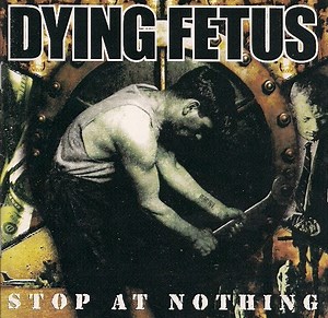 Dying Fetus - Stop At Nothing