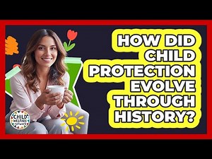 How Did Child Protection Evolve Through History? - Child Welfare Network
