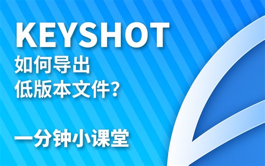 【KeyShot教程06】【一分钟小课堂】Keyshot如何导出低版本文件？