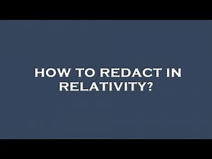 How to redact in relativity?