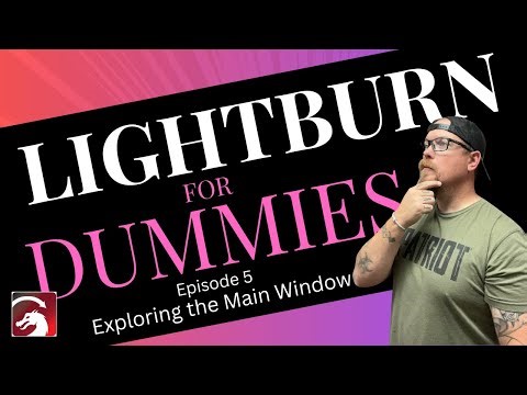 Exploring the Main Window in LightBurn | LightBurn for Dummies Ep. 5