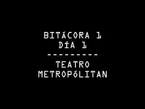 Bitácora 1 / Día 1 - Teatro Metropólitan