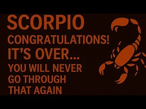 SCORPIO CONGRATULATIONS! IT’S OVER… YOU WILL NEVER GO THROUGH THAT AGAIN