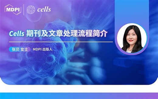学术报告 | Cells 期刊及文章处理流程简介——MDPI出版人张贝女士