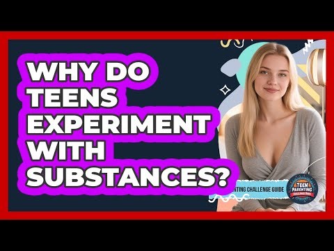 Why Do Teens Experiment With Substances? - Teen Parenting Challenge Guide