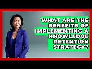 What Are the Benefits of Implementing a Knowledge Retention Strategy? | Learn As An Adult