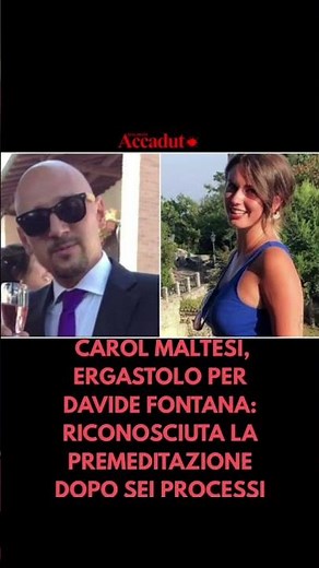 CAROL MALTESI, ERGASTOLO PER DAVIDE FONTANA: RICONOSCIUTA LA PREMEDITAZIONE DOPO SEI PROCESSI
