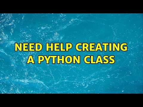 Need help creating a Python Class (2 Solutions!!)