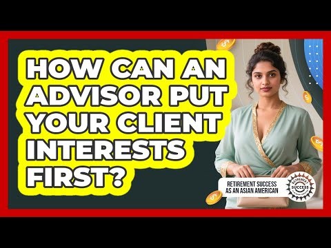 How Can an Advisor Put Your Client Interests First?