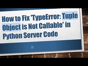 How to Fix 'TypeError: Tuple Object is Not Callable' in Python Server Code