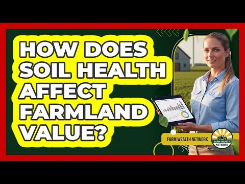 How Does Soil Health Affect Farmland Value?