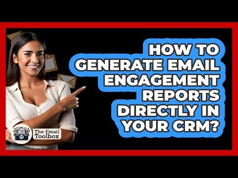 How To Generate Email Engagement Reports Directly In Your CRM? - TheEmailToolbox.com