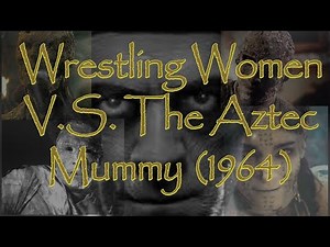 Wrestling Women V.S. The Aztec Mummy (1964) - Mummy-athon