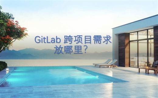GitLab跨项目需求放哪里？群组级别议题（group-level issues）