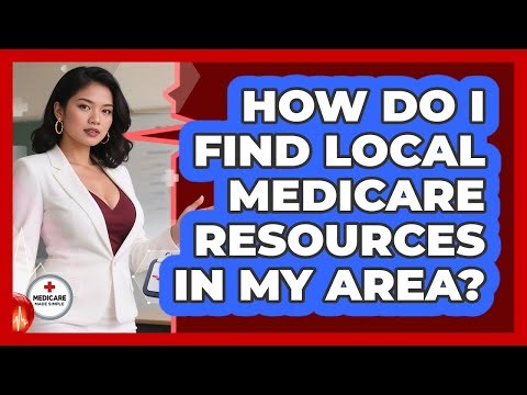 How Do I Find Local Medicare Resources In My Area? - Medicare Made Simple Guide