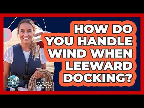 How Do You Handle Wind When Leeward Docking?