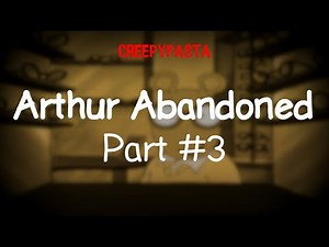(Creepypasta) Arthur Abandoned: Part #3 (Finale | by JunoTehPlanet)