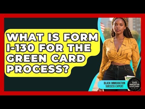 What Is Form I-130 For The Green Card Process? - Black Immigration Success Expert