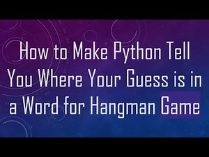 How to Make Python Tell You Where Your Guess is in a Word for Hangman Game