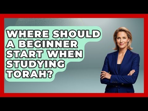 Where Should A Beginner Start When Studying Torah? - Explaining The Torah
