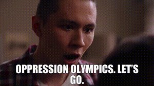 Oppression Olympics. Let's go.
