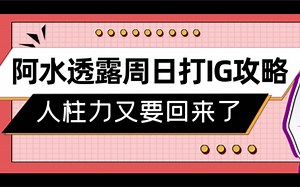 阿水jackeylove透露周日打IG攻略，并表示人柱力回来了