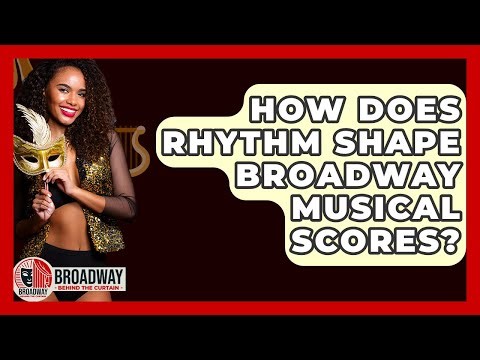 How Does Rhythm Shape Broadway Musical Scores? - Broadway Behind The Curtain
