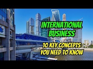 International Business: 10 Key Concepts You Should Know (6-Minute Overview)