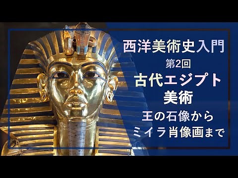 西洋美術史入門🐦第2回「古代エジプト美術」―理想的な肉体を刻む王の石像から、故人の生前の活動をしのばせる墓の壁画、死者の書、ツタンカーメン王の黄金のマスク、ローマ統治下で描かれた「ミイラ肖像画」まで